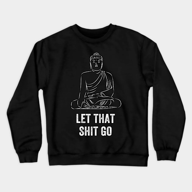 Let that shit go Crewneck Sweatshirt by captainmood